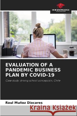 Evaluation of a Pandemic Business Plan by Covid-19 Raul Munoz Diocares   9786205991039 Our Knowledge Publishing
