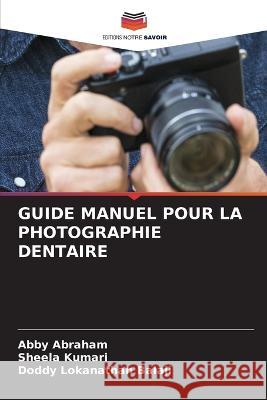 Guide Manuel Pour La Photographie Dentaire Abby Abraham Sheela Kumari Doddy Lokanathan Balaji 9786205991404