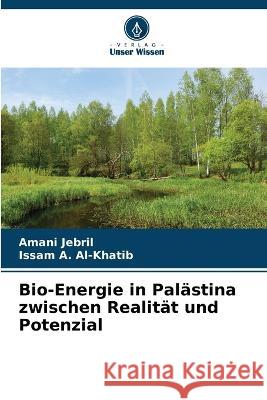 Bio-Energie in Palastina zwischen Realitat und Potenzial Amani Jebril Issam A Al-Khatib  9786205991985 Verlag Unser Wissen