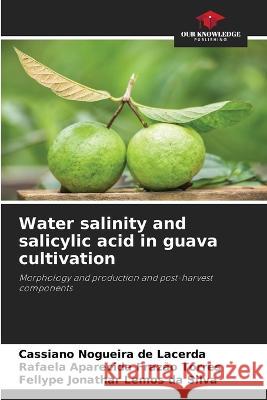 Water salinity and salicylic acid in guava cultivation Cassiano Nogueira de Lacerda Rafaela Aparecida Frazao Torres Fellype Jonathar Lemos Da Silva 9786205992234