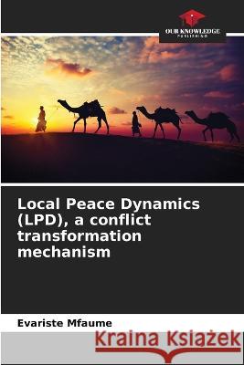 Local Peace Dynamics (LPD), a conflict transformation mechanism Evariste Mfaume   9786205992654