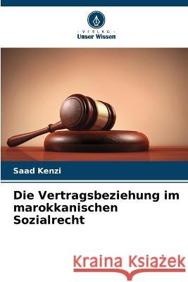 Die Vertragsbeziehung im marokkanischen Sozialrecht Saad Kenzi   9786205992760