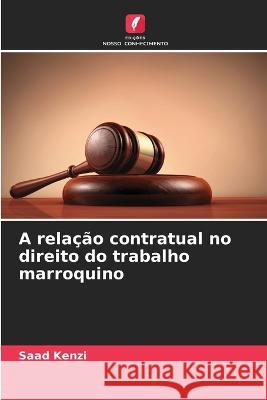 A relacao contratual no direito do trabalho marroquino Saad Kenzi   9786205992807