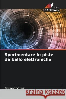 Sperimentare le piste da ballo elettroniche Botond Vitos   9786205992852 Edizioni Sapienza