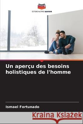 Un apercu des besoins holistiques de l'homme Ismael Fortunado   9786205993026 Editions Notre Savoir