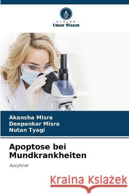 Apoptose bei Mundkrankheiten Akansha Misra Deepankar Misra Nutan Tyagi 9786205993484 Verlag Unser Wissen