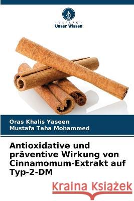Antioxidative und praventive Wirkung von Cinnamomum-Extrakt auf Typ-2-DM Oras Khalis Yaseen Mustafa Taha Mohammed  9786205993774 Verlag Unser Wissen
