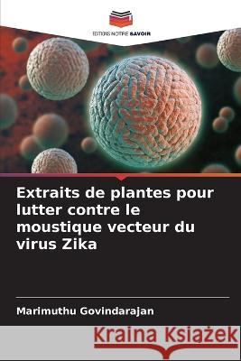 Extraits de plantes pour lutter contre le moustique vecteur du virus Zika Marimuthu Govindarajan   9786205993927