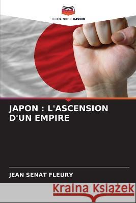 Japon: L'Ascension d'Un Empire Jean Senat Fleury   9786205994153 Editions Notre Savoir