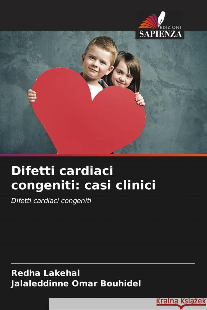 Difetti cardiaci congeniti: casi clinici Redha Lakehal Jalaleddinne Omar Bouhidel  9786205994931 Edizioni Sapienza