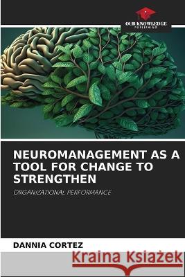 Neuromanagement as a Tool for Change to Strengthen Dannia Cortez   9786205995280 Our Knowledge Publishing