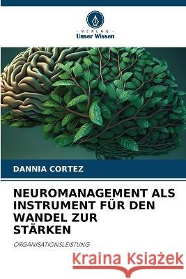 Neuromanagement ALS Instrument Fur Den Wandel Zur Starken Dannia Cortez   9786205995297 Verlag Unser Wissen