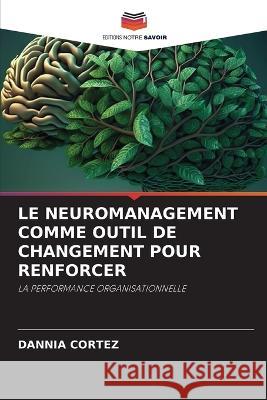 Le Neuromanagement Comme Outil de Changement Pour Renforcer Dannia Cortez   9786205995303 Editions Notre Savoir