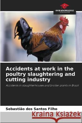 Accidents at work in the poultry slaughtering and cutting industry Sebastiao Dos Santos Filho   9786205995358