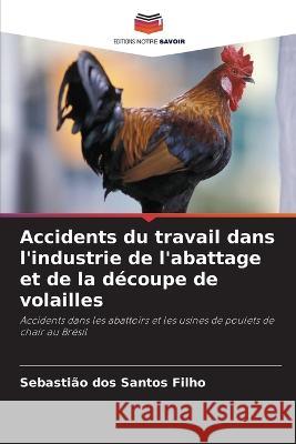 Accidents du travail dans l'industrie de l'abattage et de la decoupe de volailles Sebastiao Dos Santos Filho   9786205995372