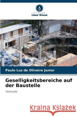 Geselligkeitsbereiche auf der Baustelle Paulo Luz de Oliveira Junior   9786205995464 Verlag Unser Wissen