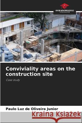 Conviviality areas on the construction site Paulo Luz de Oliveira Junior   9786205995471 Our Knowledge Publishing