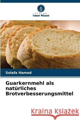 Guarkernmehl als naturliches Brotverbesserungsmittel Solafa Hamad   9786205995587