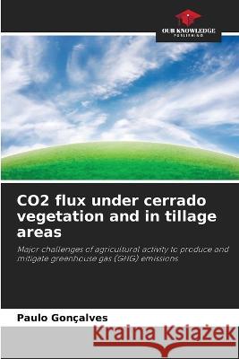 CO2 flux under cerrado vegetation and in tillage areas Paulo Goncalves   9786205995686 Our Knowledge Publishing