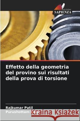 Effetto della geometria del provino sui risultati della prova di torsione Rajkumar Patil Purushottam Gore  9786205995792