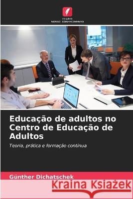 Educacao de adultos no Centro de Educacao de Adultos Gunther Dichatschek   9786205996041 Edicoes Nosso Conhecimento