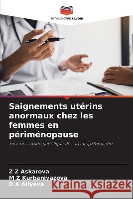 Saignements uterins anormaux chez les femmes en perimenopause Z Z Askarova M Z Kurbaniyazova D A Aliyeva 9786205996515 Editions Notre Savoir