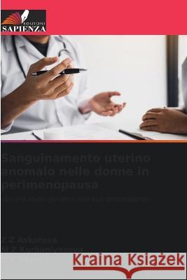 Sanguinamento uterino anomalo nelle donne in perimenopausa Z Z Askarova M Z Kurbaniyazova D A Aliyeva 9786205996522 Edizioni Sapienza