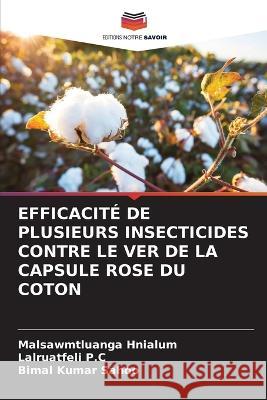 Efficacite de Plusieurs Insecticides Contre Le Ver de la Capsule Rose Du Coton Malsawmtluanga Hnialum Lalruatfeli P C Bimal Kumar Sahoo 9786205996690