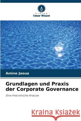 Grundlagen und Praxis der Corporate Governance Amine Jaoua   9786205997215 Verlag Unser Wissen