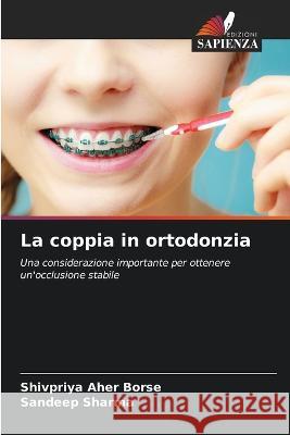 La coppia in ortodonzia Shivpriya Aher Borse Sandeep Sharma  9786205998137 Edizioni Sapienza