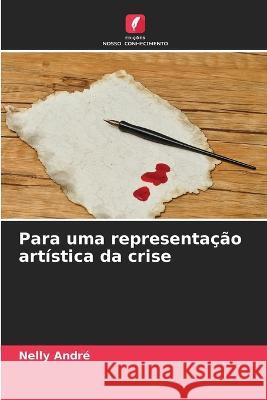 Para uma representacao artistica da crise Nelly Andre   9786205998564 Edicoes Nosso Conhecimento