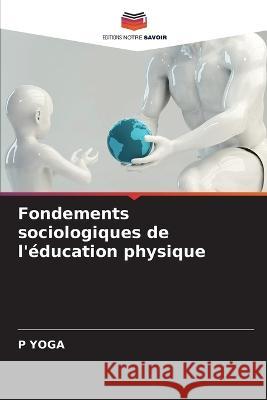 Fondements sociologiques de l'education physique P Yoga   9786205999431 Editions Notre Savoir