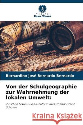 Von der Schulgeographie zur Wahrnehmung der lokalen Umwelt Bernardino Jose Bernardo Bernardo   9786205999523 Verlag Unser Wissen