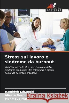 Stress sul lavoro e sindrome da burnout Hamideh Jahangiri Alireza Norouzi Mahmoud Matin 9786205999813 Edizioni Sapienza