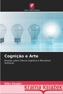 Cognicao e Arte Ulas Gezgin   9786205999936 Edicoes Nosso Conhecimento