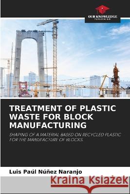 Treatment of Plastic Waste for Block Manufacturing Luis Paul Nunez Naranjo   9786206001218