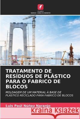 Tratamento de Residuos de Plastico Para O Fabrico de Blocos Luis Paul Nunez Naranjo   9786206001249