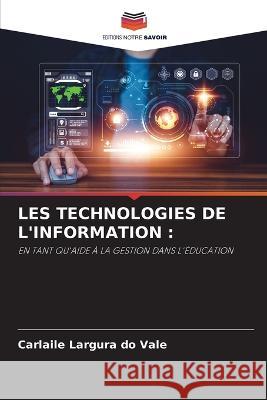 Les Technologies de l'Information Carlaile Largura Do Vale   9786206001799 Editions Notre Savoir