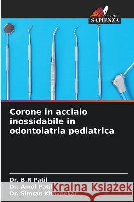 Corone in acciaio inossidabile in odontoiatria pediatrica Dr B R Patil Dr Amol Patil Dr Simran Khavnekar 9786206002581