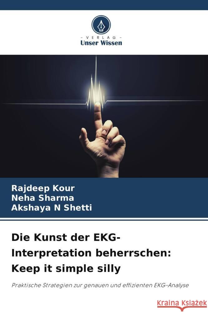 Die Kunst der EKG-Interpretation beherrschen: Keep it simple silly Rajdeep Kour Neha Sharma Akshaya N Shetti 9786206003014 Verlag Unser Wissen