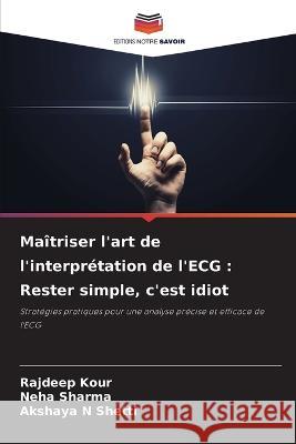 Maitriser l'art de l'interpretation de l'ECG: Rester simple, c'est idiot Rajdeep Kour Neha Sharma Akshaya N Shetti 9786206003038 Editions Notre Savoir