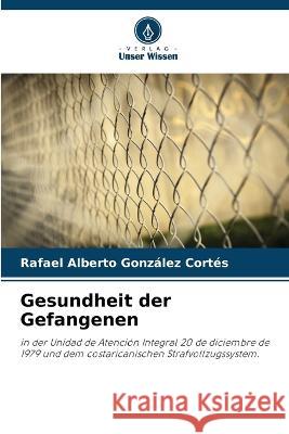 Gesundheit der Gefangenen Rafael Alberto Gonzalez Cortes   9786206004233 Verlag Unser Wissen