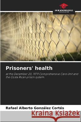 Prisoners' health Rafael Alberto Gonzalez Cortes   9786206004271
