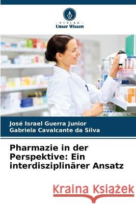 Pharmazie in der Perspektive: Ein interdisziplinarer Ansatz Jose Israel Guerra Junior Gabriela Cavalcante Da Silva  9786206004332 Verlag Unser Wissen