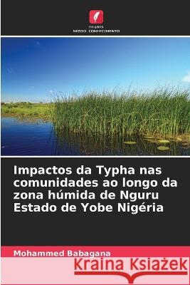 Impactos da Typha nas comunidades ao longo da zona humida de Nguru Estado de Yobe Nigeria Mohammed Babagana   9786206004752