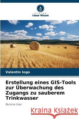 Erstellung eines GIS-Tools zur UEberwachung des Zugangs zu sauberem Trinkwasser Valentin Iogo   9786206005018