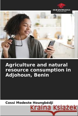 Agriculture and natural resource consumption in Adjohoun, Benin Cossi Modeste Houngbedji   9786206005384