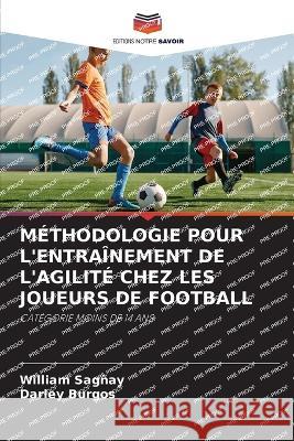 Methodologie Pour l'Entrainement de l'Agilite Chez Les Joueurs de Football William Sagnay Darley Burgos  9786206005513 Editions Notre Savoir