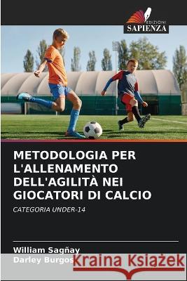 Metodologia Per l'Allenamento Dell'agilita Nei Giocatori Di Calcio William Sagnay Darley Burgos  9786206005537 Edizioni Sapienza