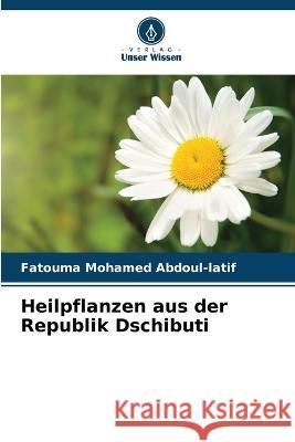 Heilpflanzen aus der Republik Dschibuti Fatouma Mohamed Abdoul-Latif   9786206005933